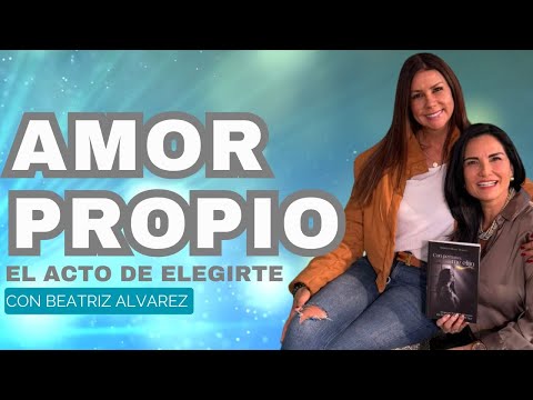 Amor Propio - Elegirte a Ti Mismo: el Acto Espiritual Más Poderoso | Diana A & Beatriz Álvarez