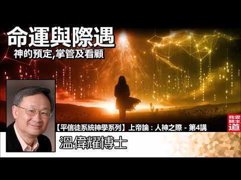 命運與際遇 - 神的預定、掌管及看顧 - 溫偉耀博士 [平信徒系統神學系列 -上帝論 :人神之際 - 第4講]