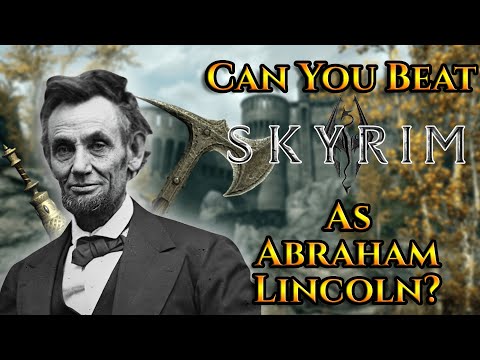 Can You Beat Skyrim As Abraham Lincoln?