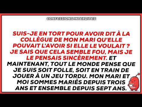 Suis-je en tort d'avoir DIT à la COLLÈGUE de mon mari qu'elle peut le PRENDRE si elle veut ?