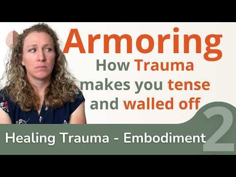 Armoring - How Trauma Gets Embodied as Tension, Chronic Pain, Jumpiness or Emotional Walls