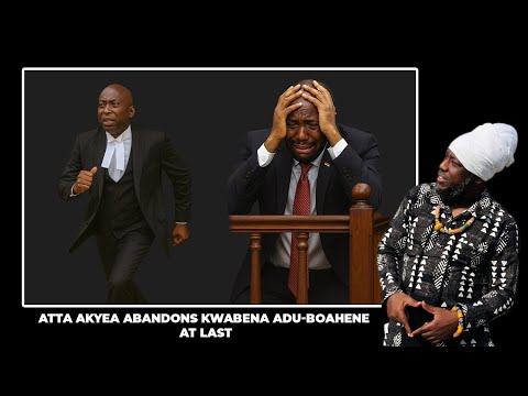 ATTA AKYEA ABANDONS KWABENA ADU BOAHENE AT LAST