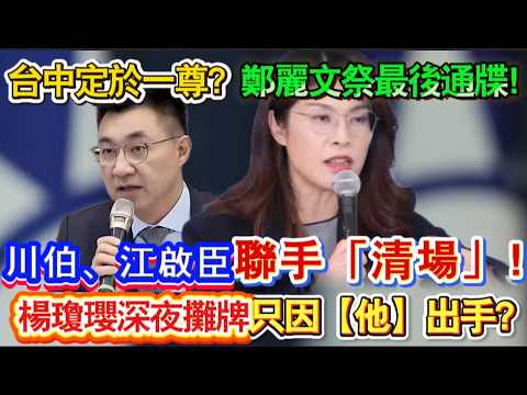 台中定於一尊？鄭麗文祭「最後通牒」！川伯江啟臣聯手「清場」！楊瓊瓔深夜攤牌只因【他】出手？