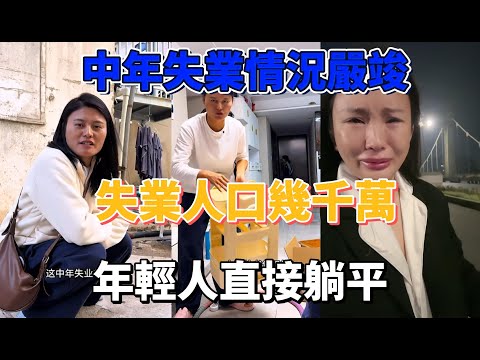 中國失業情況嚴竣| 失業人口幾千萬| 年轻人直接躺平| 中年人失业悲惨房貸車貸孩子上學生活壓力巨大