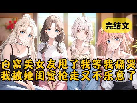【爽文】白富美女友向我提出分手，以为我会死缠烂打，哭着挽留她。而我只是缓缓开口：「都分手了，你能不能把你闺蜜们介绍给我？」 #小说 #柳如烟 #一口气看完