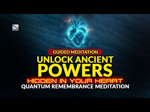 Guided Meditation - UNLOCK Ancient Powers Hidden In Your Heart - Quantum Remembrance Meditation