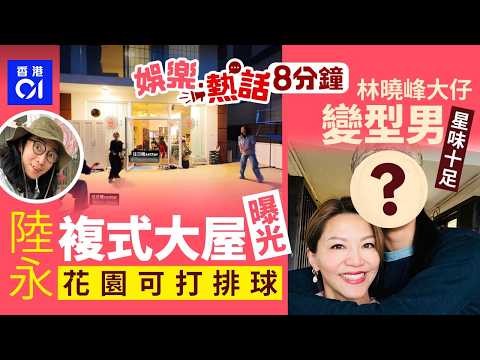 陸永過年約成班Friend聚會　複式大屋曝光戶外花園大到可以打排球｜林曉峰大仔林寶變成熟系型男　身高逾180CM星味十足｜今日娛樂熱話｜01娛樂｜01熱話｜陸永｜林曉峰｜野豬｜ 2026年2月21日