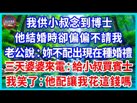 我供小叔念到博士，他結婚時卻偏偏不請我，老公說：妳不配出現在種婚禮！三天婆婆來電：給小叔買賓士！我笑了：他配讓我花這錢嗎？#為人處世 #生活經驗 #情感故事 #故事 #小說 #戀愛 #情感 #婚姻