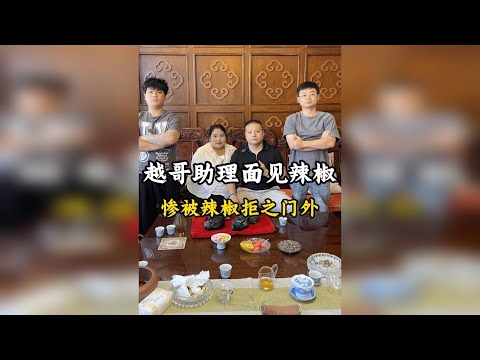 越哥助理面见辣椒，惨遭辣椒拒之门外