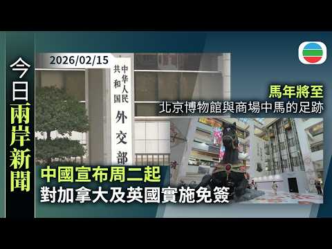 今日兩岸新聞重點：中國宣布周二起對加拿大及英國實施免簽｜馬年將至　北京博物館與商場中馬的足跡｜無綫新聞｜TVB News｜2026/02/15