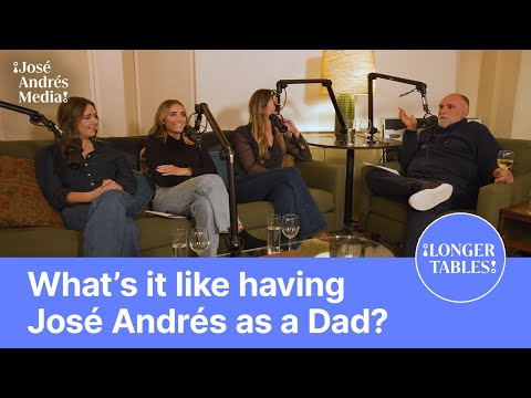 José Andrés interviews his daughters | Longer Tables Podcast | Chef José Andrés