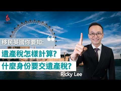 【移民英國你要知】遺產稅怎樣計算 和 什麼身份需要交遺產稅