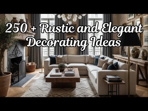 How to Mix Rustic and Elegant When Decorating - 250 + Rustic and Elegant Decorating Ideas