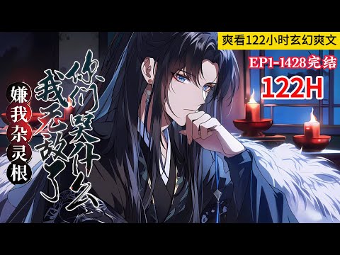 122小时玄幻爽文已完结《嫌我杂灵根，我无敌了你们哭什么？》1-1428话 穿越修仙世界，本以为自己身为穿越者定然天赋异禀。结果被检测为杂灵根！就连当个杂役弟子都被嫌弃。#小说推荐 #漫画 #玄幻小说