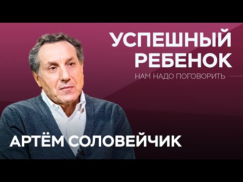 Как гарантировать успех ребенку / Артём Соловейчик // Нам надо поговорить