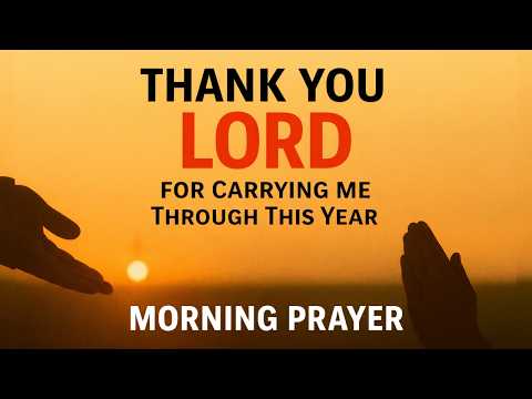 Thank You, Lord, for Carrying Me Through This Year 🙏 Powerful Morning Prayer of Gratitude