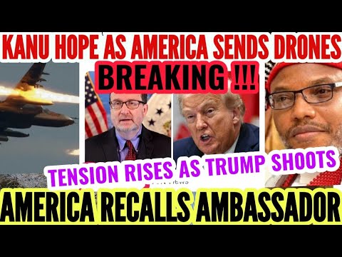 KANU HOPE RISES AS AMERICA DEPLOYS DRONES OVER NIGERIA, RECALLS AMBASSADOR IN FRESH TENSION ATTACK