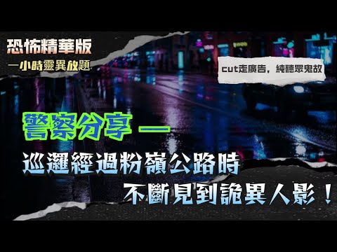恐怖精華版 | 警察分享巡邏經過粉嶺公路時不斷見到詭異人影！長髮白衣女鬼唱粵曲 | 打工仔開燈後竟然「死亡對視」5分鐘？！ | 警察宿舍本應最陽氣重，竟成「死亡夢境集中地」