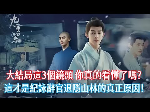 【ENG SUB】《九重紫》大結局這3個鏡頭，你真的看懂了嗎？這才是紀詠辭官退隱山林的真正原因！
