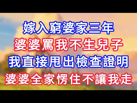 嫁入窮婆家三年，婆婆罵我不生兒子，我直接甩出檢查證明，婆婆全家愣住不讓我走！#為人處世#生活經驗#情感故事#故事#小說#戀愛#情感#婚姻