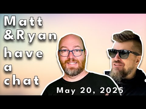 Matt and Ryan have a chat on May 20, 2025