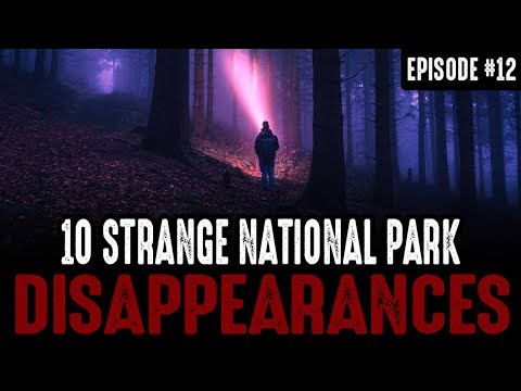 10 of the Strangest National Park Disappearances - Episode #12