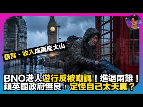 【BNO港人】遊行反被嘲諷進退兩難｜語言、收入成兩座大山｜賴英國政府無良，定怪自己太天真？｜娛樂爆爆爆