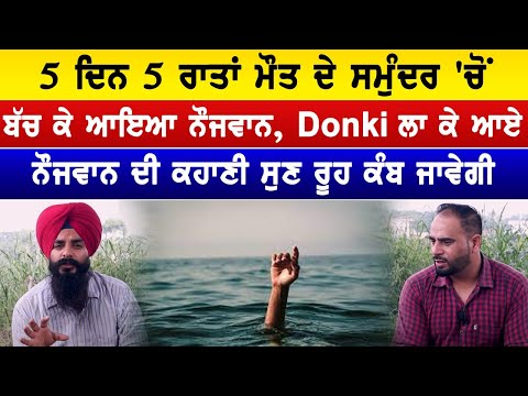 5 ਦਿਨ 5 ਰਾਤਾਂ ਮੌਤ ਦੇ ਸਮੁੰਦਰ 'ਚੋਂ ਬੱਚ ਕੇ ਆਇਆ ਨੌਜਵਾਨ, #dunki  ਲਾ ਕੇ ਆਏ ਨੌਜਵਾਨ ਦੀ ਕਹਾਣੀ...