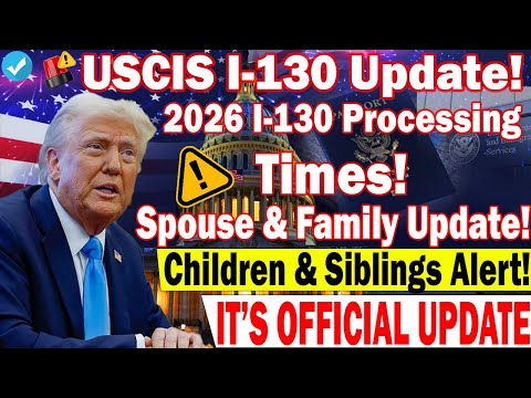 📢 2026 Update: USCIS I-130 Processing Times for Spouse, Parents, Children & Siblings