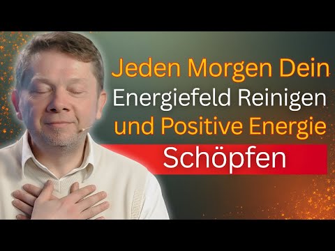 Jeden Morgen Dein Energiefeld Reinigen und Positive Energie Schöpfen - Eckhart Tolle