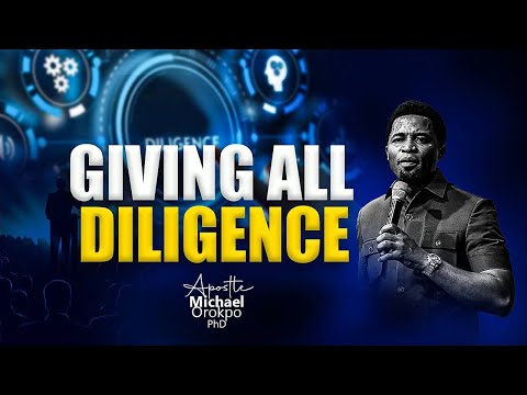 Giving All Diligence ByApostle Michael Orokpo, Ph D
