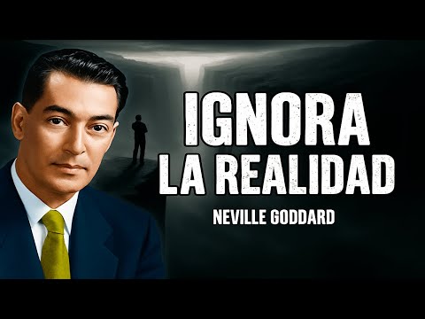 Cómo Ignorar la Realidad Para Crear la Realidad - Motivación de Neville Goddard
