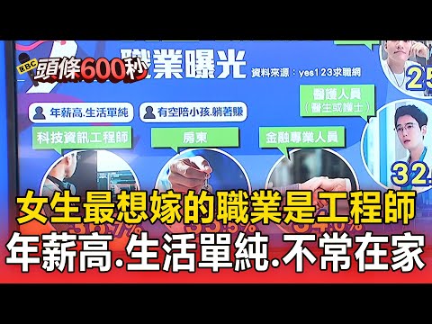 女生最想嫁的職業「是工程師」!網友:年薪高+生活單純+不常在家【頭條600秒】