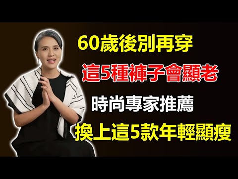 60歲後別再穿這5種褲子,會顯老十歲!時尚專家推薦2025換上這5款,立刻年輕又顯瘦!