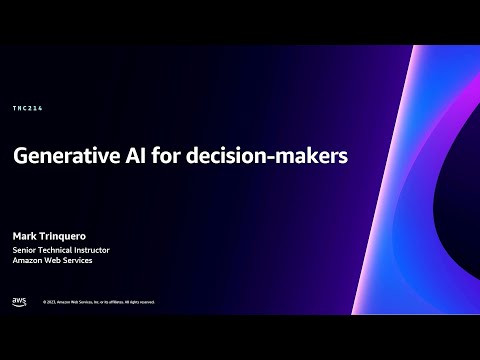 AWS re:Invent 2023 - Generative AI for decision-makers (TNC214)