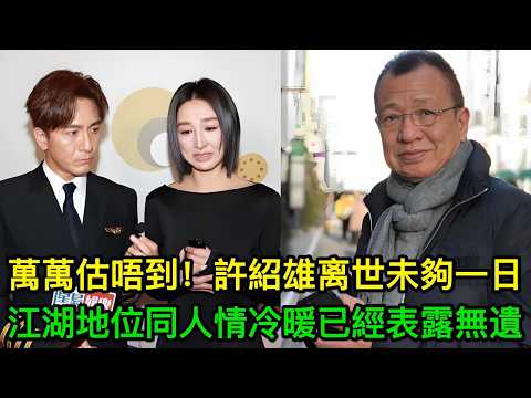 萬萬估唔到!許紹雄离世未夠一日,江湖地位同人情冷暖,就已經表露無遺