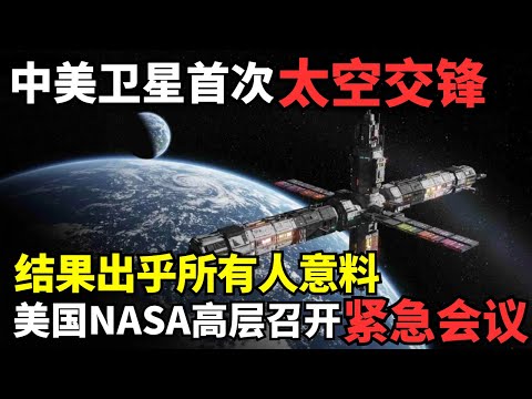 中美卫星首次在太空正面交锋, 结果出乎所有人意料! 美国NASA高层召开紧急会议｜科学边界