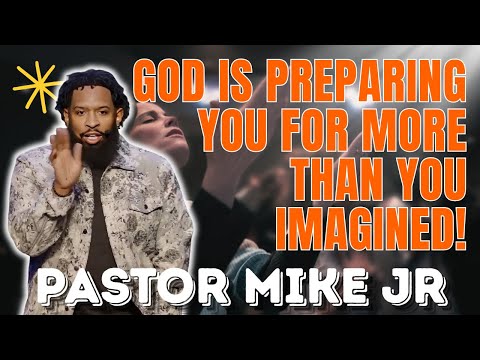 PASTOR MIKE JR - God Is Preparing You for More Than You Imagined!