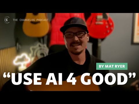 "Use AI 4 Good" by Mat Ryer on Changelog & Friends