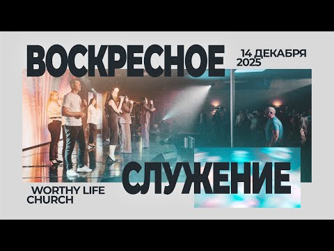 Воскресное Служение | Worthy Life Church | 14 Декабря, 2025