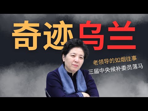 独家，奇迹乌兰｜三届中央候补委员落马｜老领导的如烟往事