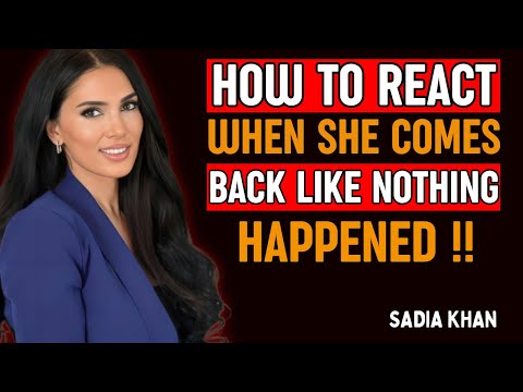 How to React When She Comes Back Like Nothing Happened | Sadia Khan Motivation