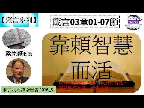【箴言系列】箴言03章01-07節 靠賴智慧而活 梁家麟牧師 [卡加利粵語培靈會 2016_3] (福音頻道 20230115)