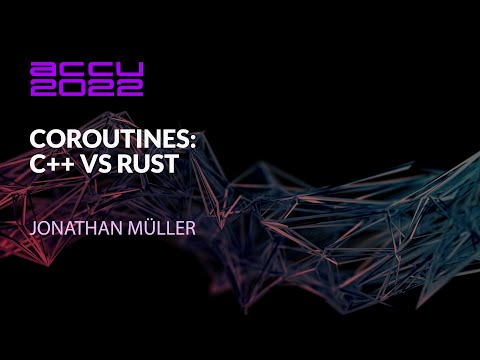 Coroutines: C++ vs Rust - Jonathan Müller - ACCU 2022