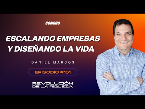 Revolución de la Riqueza: Escalando empresas y diseñando la vida con Daniel Marcos