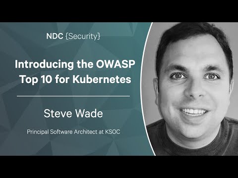 Introducing the OWASP Top 10 for Kubernetes - Steve Wade - NDC Security 2023