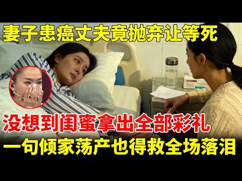 女子患癌症，丈夫竟抛下妻儿让等死，没想到闺蜜拿出全部彩礼：倾家荡产也得救，全场感动落泪！【王芳王为念访谈】