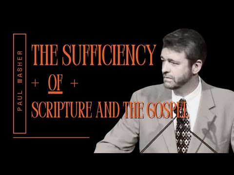 The Sufficiency of Scripture and the Gospel - Paul Washer