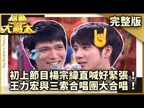 初上節目楊宗緯直喊好緊張！　王力宏與三索合唱團大合唱！【綜藝大哥大】EP274 張菲、黃品源、洪都拉斯、張本渝、陳熙鋒、相馬茜、王俐人、楊宗緯、王力宏、五月天 @ctvent_classic