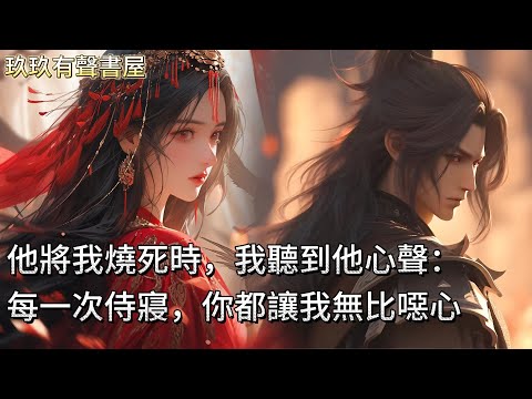 【完結】他將我活活燒死時，我聽到他的心聲：每一次侍寢，你都讓我無比噁心。重來一世，再逢賜婚。我目光平靜：皇妹蕙質蘭心，與大人實屬天作之合。一向冷靜自持的他，失手打翻了酒杯，紅著眼問：你說什麼？！
